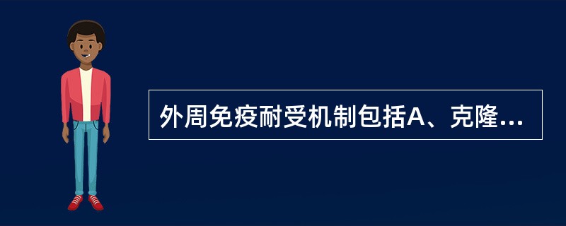 外周免疫耐受机制包括A、克隆清除B、克隆无能C、免疫忽视D、免疫抑制细胞的作用E