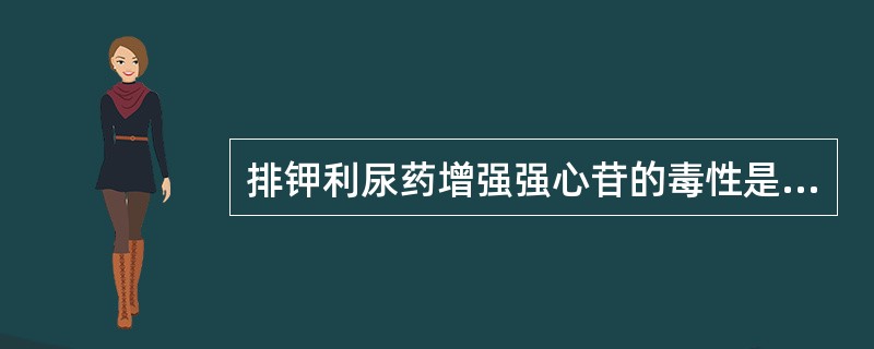 排钾利尿药增强强心苷的毒性是属于药物之间的( )。