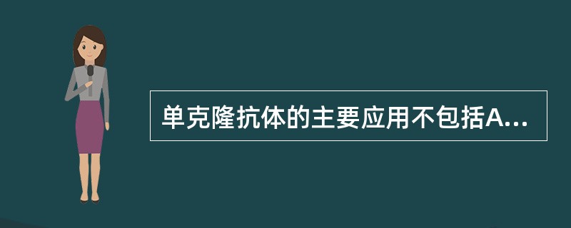 单克隆抗体的主要应用不包括A、病原微生物抗原、抗体的检测B、淋巴细胞亚群的检测C