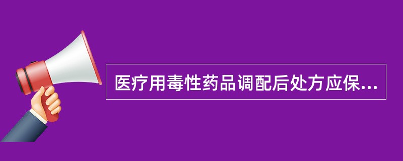 医疗用毒性药品调配后处方应保存 ( )。