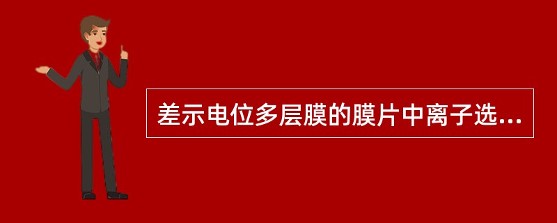差示电位多层膜的膜片中离子选择性电极的组成包括A、离子选择敏感膜B、支持层C、银
