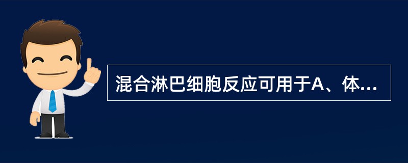 混合淋巴细胞反应可用于A、体外评价B淋巴细胞的功能B、体外评价T淋巴细胞的功能C