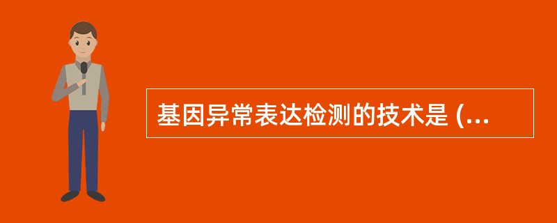 基因异常表达检测的技术是 ( )A、荧光定量PCR技术B、western印迹技术