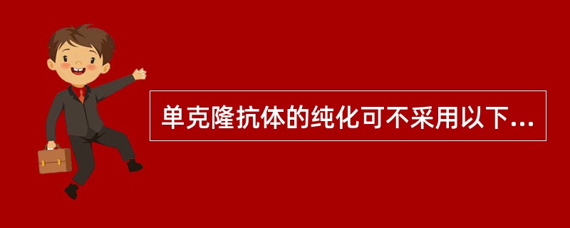 单克隆抗体的纯化可不采用以下哪一种方法A、盐析法B、凝胶过滤法C、离子交换层析法