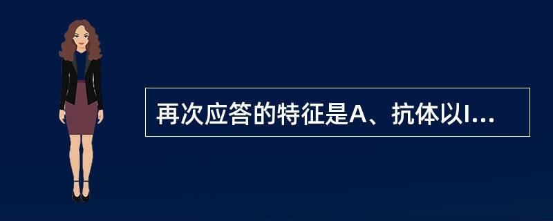 再次应答的特征是A、抗体以IgM为主B、可发生Ig类别转换C、可产生免疫记忆D、