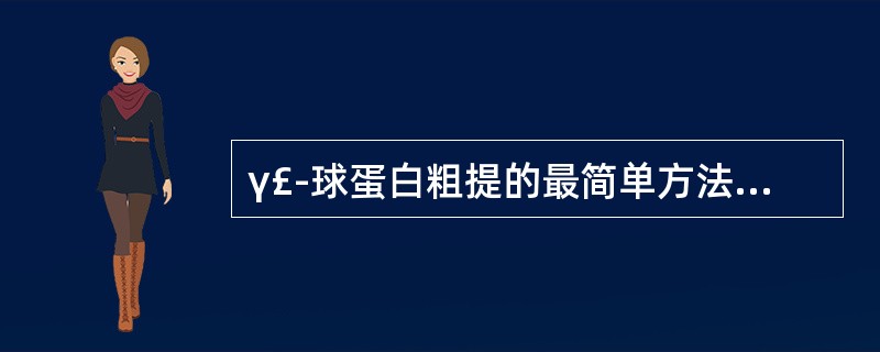 γ£­球蛋白粗提的最简单方法是A、盐析法B、有机溶剂沉淀法C、凝胶层析法D、亲和