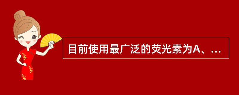 目前使用最广泛的荧光素为A、FITCB、RB200C、TRIT£­CD、镧系螯合