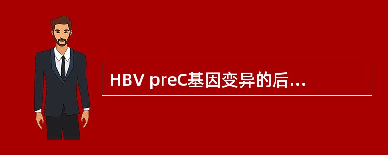 HBV preC基因变异的后果包括A、使血清学试验出现HBsAg假阳性反应B、使