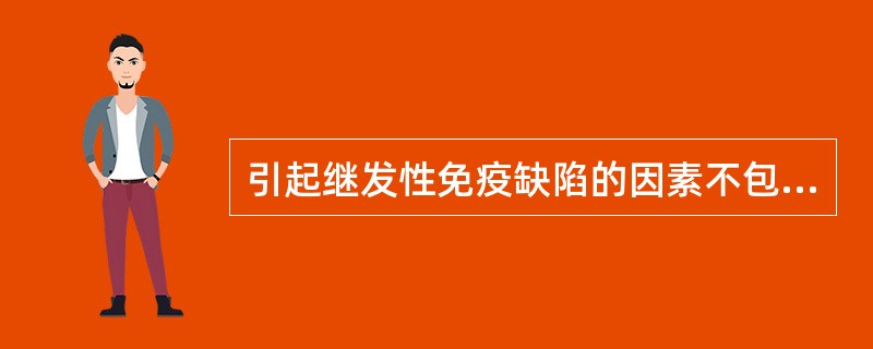 引起继发性免疫缺陷的因素不包括A、营养不良B、免疫抑制治疗C、感染D、脾切除E、