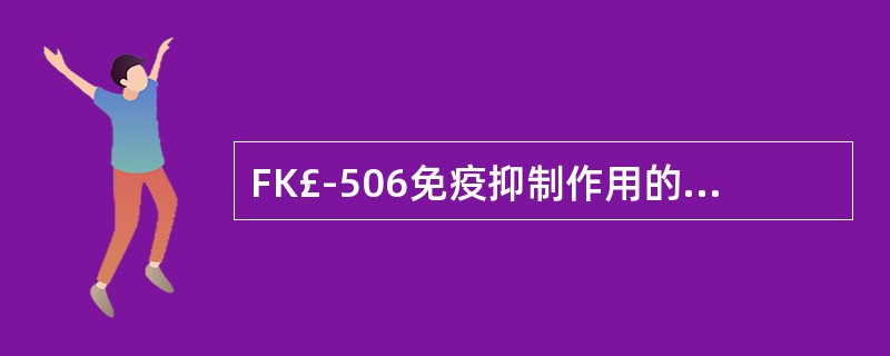 FK£­506免疫抑制作用的可能机制是A、干扰T细胞IL£­2基因的表达B、T细