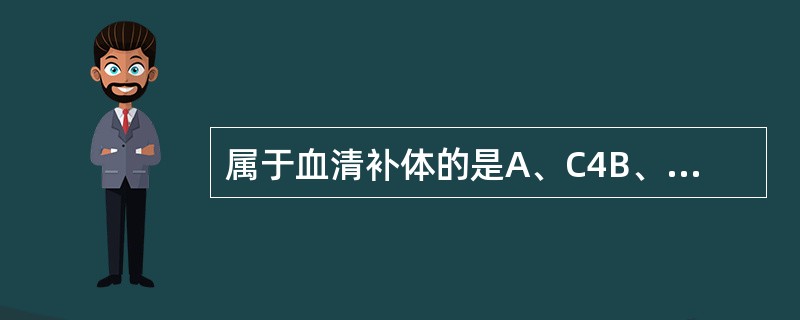 属于血清补体的是A、C4B、C3C、C2D、C1E、以上都是