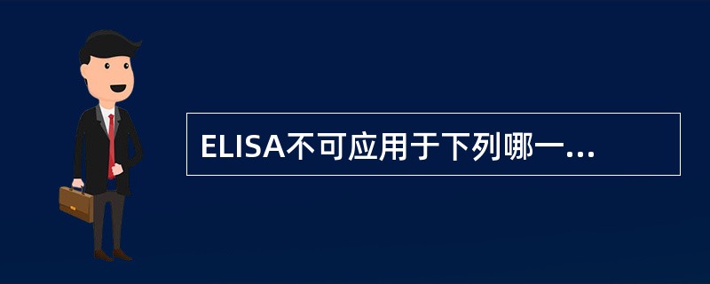 ELISA不可应用于下列哪一方面检测A、病原体的检测B、抗体的检测C、肿瘤标志物