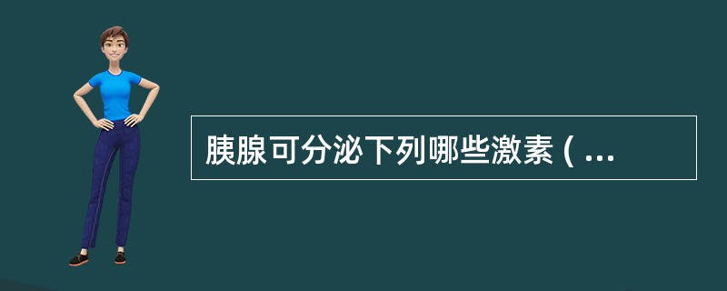 胰腺可分泌下列哪些激素 ( )A、胰岛素B、生长激素C、胰高血糖素D、生长激素释