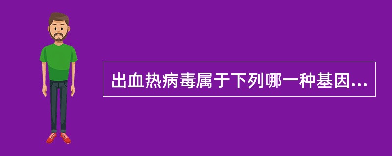 出血热病毒属于下列哪一种基因类型的病毒( )A、负链RNAB、正链RNAC、分节