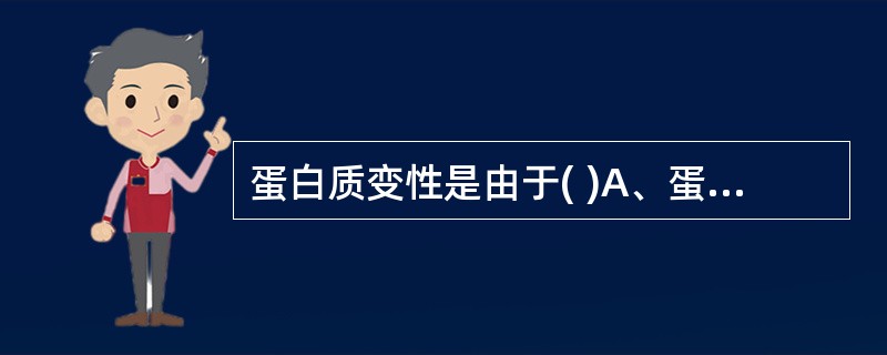 蛋白质变性是由于( )A、蛋白质空间构象的破坏B、肽键的断裂C、蛋白质的水解D、