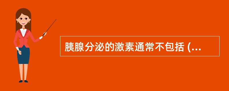 胰腺分泌的激素通常不包括 ( )A、胃泌素B、胰高血糖素C、生长激素释放抑制素D