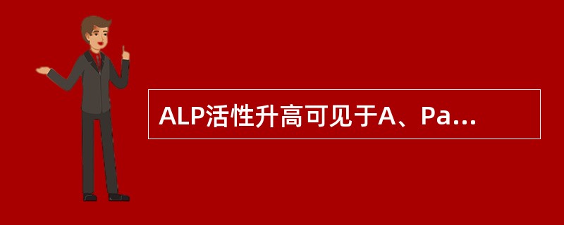 ALP活性升高可见于A、Paget病B、呆小症C、甲状腺功能低下D、恶性贫血E、