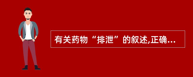 有关药物“排泄”的叙述,正确的是A、碱化尿液可促进酸性药物经尿排泄B、酸化尿液可