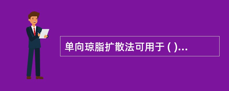 单向琼脂扩散法可用于 ( )A、抗体定量B、抗体定性C、抗原定量D、抗原定性E、