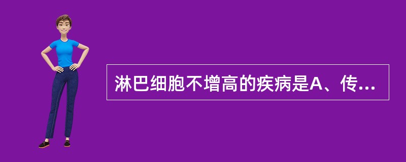 淋巴细胞不增高的疾病是A、传染性淋巴细胞增多症B、严重化脓性感染C、流行性腮腺炎