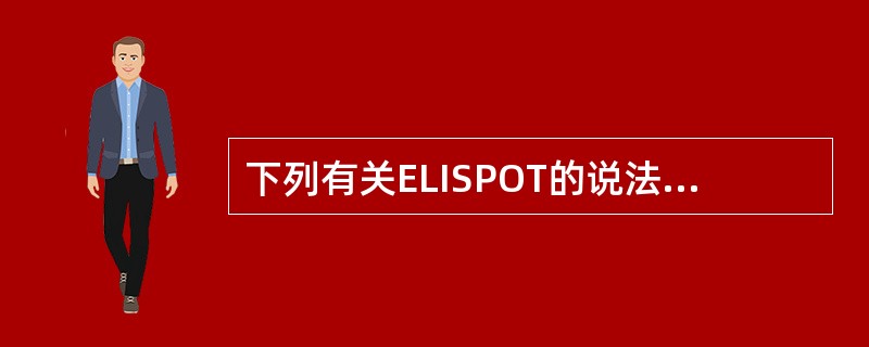 下列有关ELISPOT的说法错误的是A、ELISPOT结果判读时£­个斑点代表1