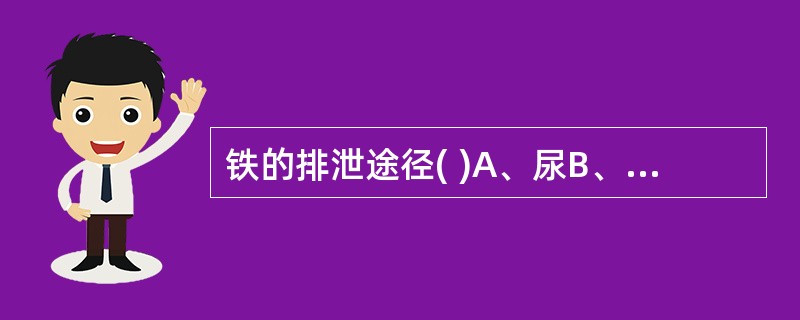 铁的排泄途径( )A、尿B、汗C、呼吸道D、胆汁E、肠道