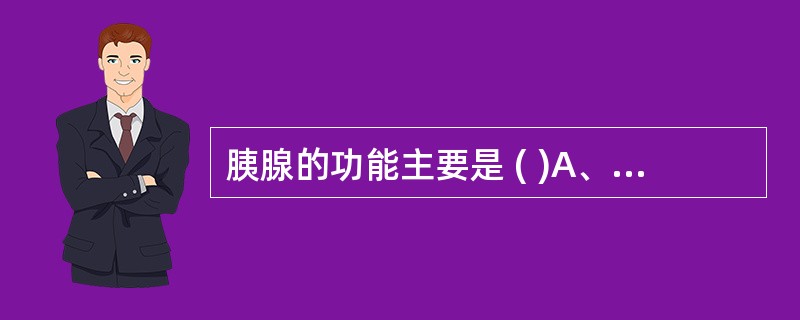 胰腺的功能主要是 ( )A、贮存B、运动C、初步消化食物D、分泌具消化作用的激素