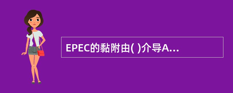 EPEC的黏附由( )介导A、菌毛B、鞭毛C、荚膜D、黏附素E、周毛