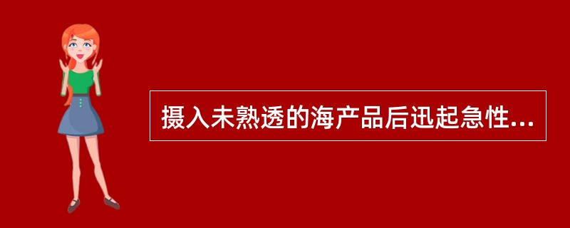 摄入未熟透的海产品后迅起急性胃肠炎,表现为血水样便,其病原菌最可能是( )A、霍