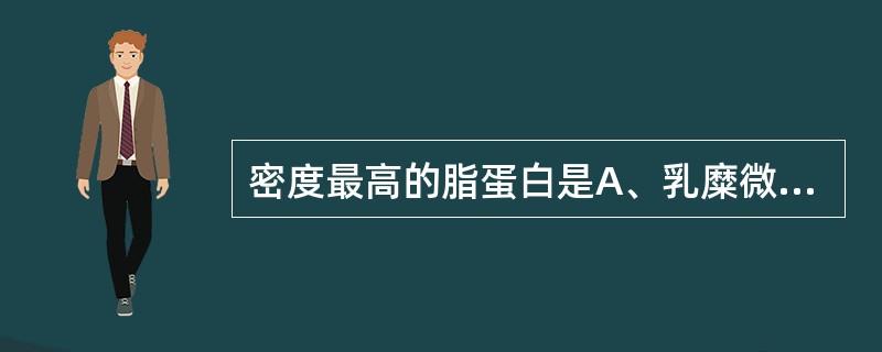 密度最高的脂蛋白是A、乳糜微粒B、β£­脂蛋白C、前β£­脂蛋白D、α£­脂蛋白