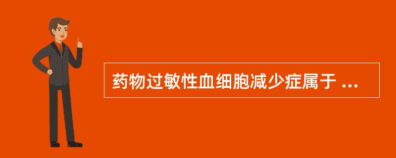 药物过敏性血细胞减少症属于 ( )A、Ⅰ型超敏反应B、Ⅱ型超敏反应C、Ⅲ型超敏反