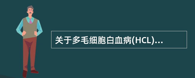 关于多毛细胞白血病(HCL)的叙述,错误的是A、红细胞系、粒细胞系及巨核细胞系均