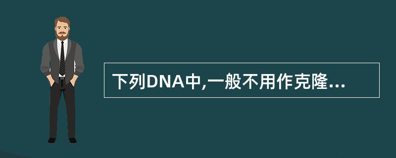 下列DNA中,一般不用作克隆载体的是( )A、质粒DNAB、大肠埃希菌DNAC、