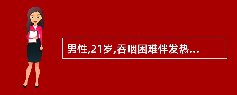 男性,21岁,吞咽困难伴发热20天;体检:浅表淋巴结无肿大,肝、脾疾病肿大,胃镜