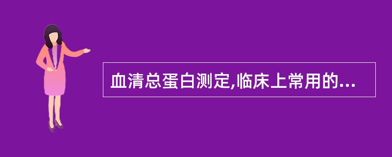 血清总蛋白测定,临床上常用的方法是( )A、溴甲酚绿法B、凯氏定氮法C、双缩脲法