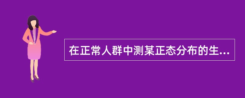 在正常人群中测某正态分布的生化指标,多少人测得值在X±3SD中A、99.73%B