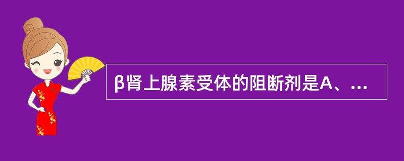 β肾上腺素受体的阻断剂是A、阿托品B、箭毒C、酚妥拉明D、普萘洛尔E、六烃季铵