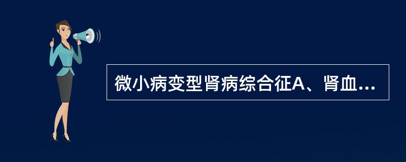 微小病变型肾病综合征A、肾血流量增大B、肾静脉回流障碍C、肾小球滤过孔径增大D、