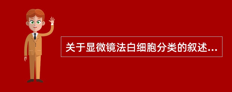 关于显微镜法白细胞分类的叙述,错误的是A、涂片制备厚薄适中,头体尾分明B、分类时