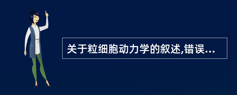 关于粒细胞动力学的叙述,错误的是A、根据粒细胞的发育阶段划分B、可划分为分裂池、