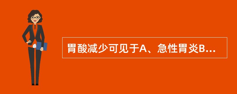 胃酸减少可见于A、急性胃炎B、消化性溃疡C、慢性胆囊炎D、幽门梗阻E、少数正常人