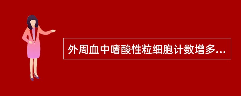 外周血中嗜酸性粒细胞计数增多可见于 ( )A、急性化脓性感染B、支气管哮喘C、坏