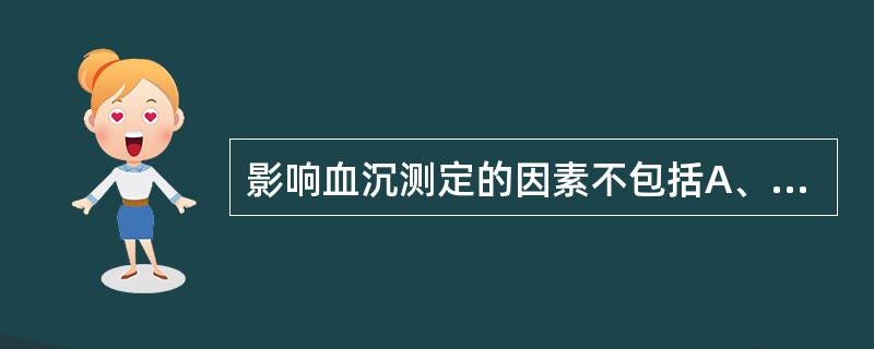 影响血沉测定的因素不包括A、温度B、血沉管内径C、血沉管垂直竖立与否D、血沉管是