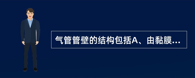 气管管壁的结构包括A、由黏膜、黏膜下层和外膜三层组成B、黏膜由上皮和固有层组成C