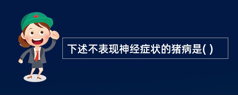 下述不表现神经症状的猪病是( )