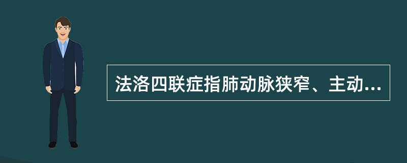 法洛四联症指肺动脉狭窄、主动脉骑跨、房间隔缺损、室间隔缺损。 判断对错