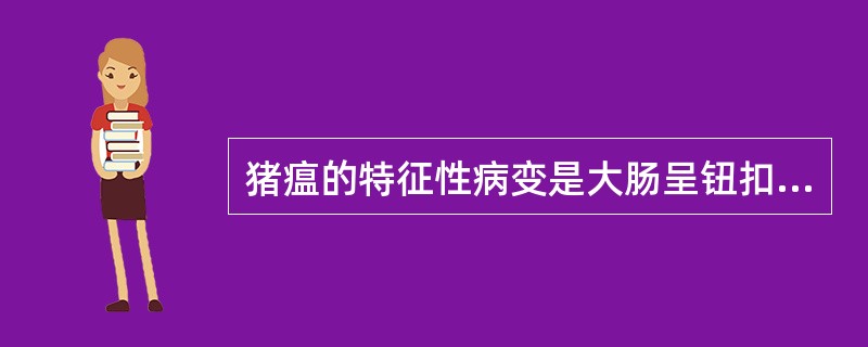 猪瘟的特征性病变是大肠呈钮扣状溃疡。( )