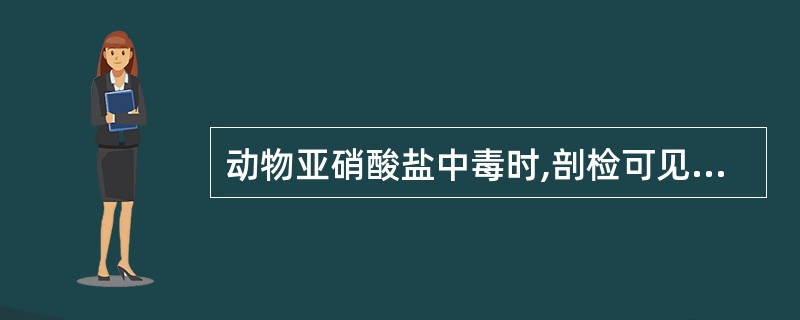 动物亚硝酸盐中毒时,剖检可见可视黏膜、肌肉、内脏、血液呈棕褐色或蓝紫色,血液凝固