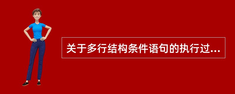 关于多行结构条件语句的执行过程,正确的说法是()。