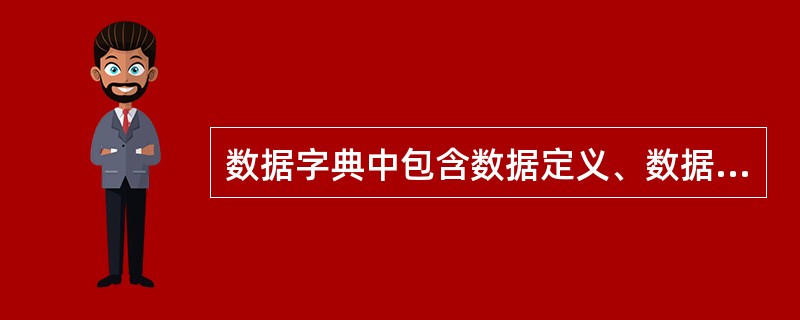 数据字典中包含数据定义、数据的使用特点等,其中数据定义包括数据类型和